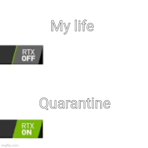 Faces of a single coin | My life; Quarantine | image tagged in rtx on and off,coin toss,dankmemes,quarantine,coronavirus meme,haha | made w/ Imgflip meme maker