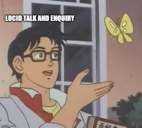 Is This A Pigeon Meme |  LUCID TALK AND ENQUIRY | image tagged in memes,is this a pigeon | made w/ Imgflip meme maker