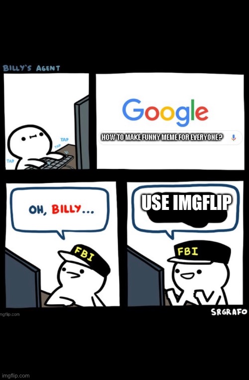FBI response | USE IMGFLIP | image tagged in billys fbi agent plan b | made w/ Imgflip meme maker