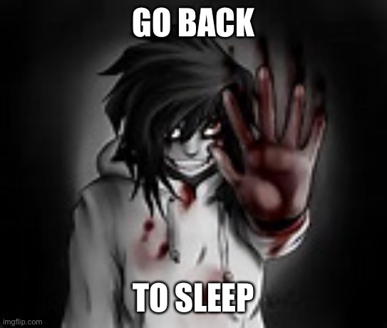 Jeff the killer | GO BACK TO SLEEP | image tagged in jeff the killer | made w/ Imgflip meme maker