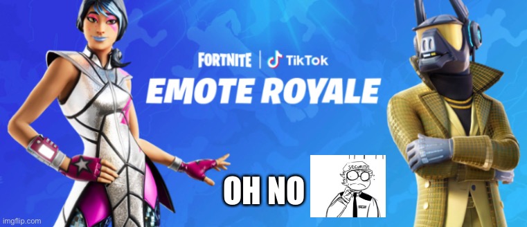 Oh no | OH NO | image tagged in fortnite,tik tok | made w/ Imgflip meme maker