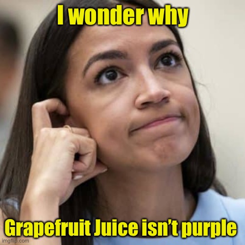 What color does she expect Beetlejuice to be? | I wonder why; Grapefruit Juice isn’t purple | image tagged in aoc thinking,grape,fruit,juice | made w/ Imgflip meme maker