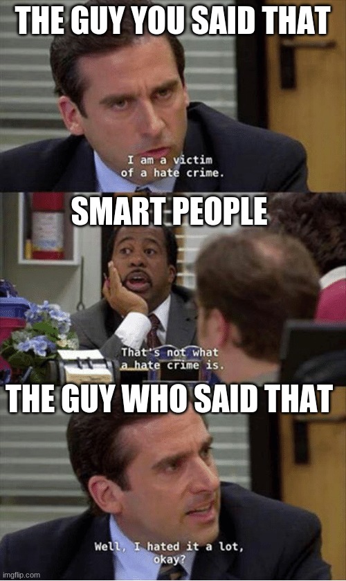 Office Hate Crime | THE GUY YOU SAID THAT SMART PEOPLE THE GUY WHO SAID THAT | image tagged in office hate crime | made w/ Imgflip meme maker