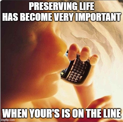 Baby in womb on cell phone - fetus blackberry | PRESERVING LIFE HAS BECOME VERY IMPORTANT; WHEN YOUR'S IS ON THE LINE | image tagged in baby in womb on cell phone - fetus blackberry | made w/ Imgflip meme maker