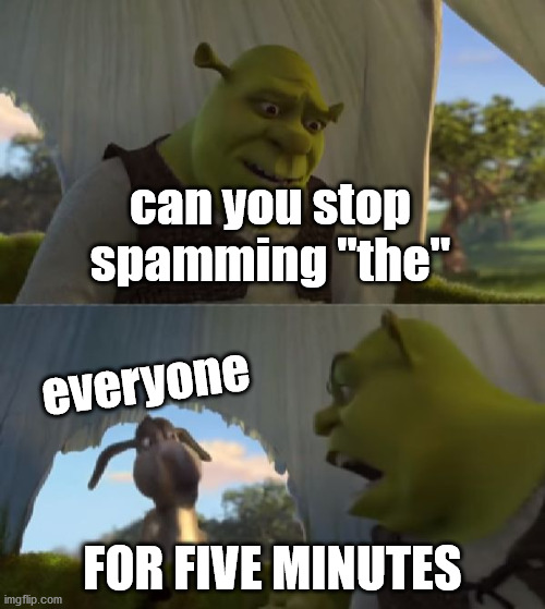 Could you not ___ for 5 MINUTES | can you stop spamming "the"; everyone; FOR FIVE MINUTES | image tagged in could you not ___ for 5 minutes | made w/ Imgflip meme maker