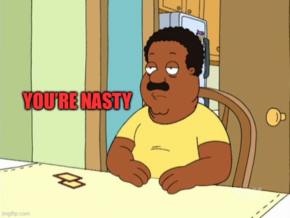 YOU’RE NASTY | made w/ Imgflip meme maker