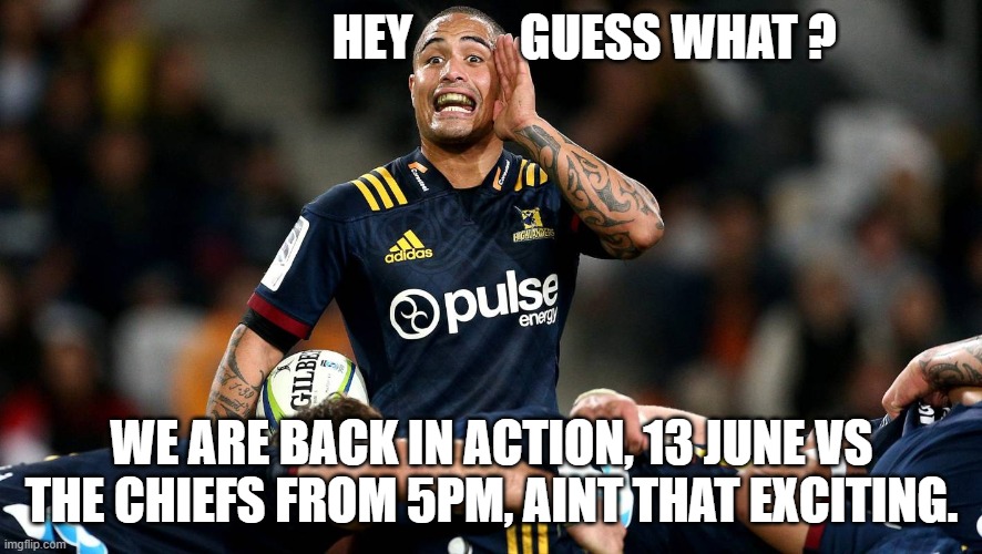 rugby | HEY           GUESS WHAT ? WE ARE BACK IN ACTION, 13 JUNE VS THE CHIEFS FROM 5PM, AINT THAT EXCITING. | image tagged in funny | made w/ Imgflip meme maker