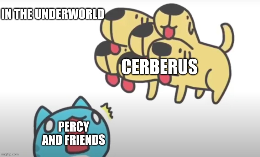 Percy Jackson | IN THE UNDERWORLD; CERBERUS; PERCY AND FRIENDS | image tagged in bugcat and dog | made w/ Imgflip meme maker