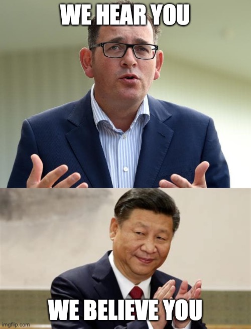 Mr Gullible Quisling applauded by Xi | WE HEAR YOU; WE BELIEVE YOU | image tagged in xi,covid-19,funny memes,dan andrews,quisling | made w/ Imgflip meme maker