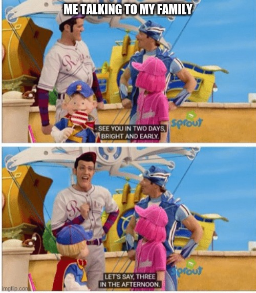 Life | ME TALKING TO MY FAMILY | image tagged in lazytown,sleep | made w/ Imgflip meme maker