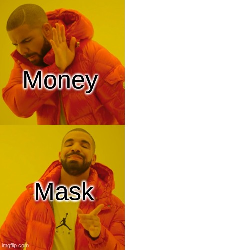 this be life though | Money; Mask | image tagged in memes,drake hotline bling | made w/ Imgflip meme maker
