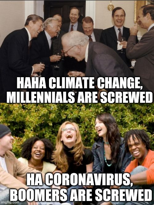 Climate change vs coronavirus | HAHA CLIMATE CHANGE, MILLENNIALS ARE SCREWED; HA CORONAVIRUS,  BOOMERS ARE SCREWED | image tagged in memes,laughing men in suits | made w/ Imgflip meme maker