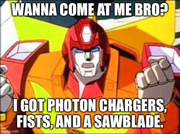 Angery Hot Rod | WANNA COME AT ME BRO? I GOT PHOTON CHARGERS, FISTS, AND A SAWBLADE. | image tagged in angery hot rod | made w/ Imgflip meme maker