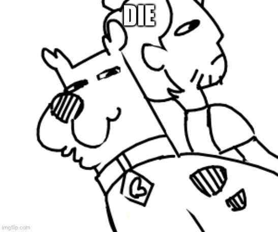 DIE | image tagged in scoob and shag | made w/ Imgflip meme maker