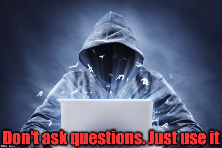 Hacker | Don't ask questions. Just use it | image tagged in hacker | made w/ Imgflip meme maker