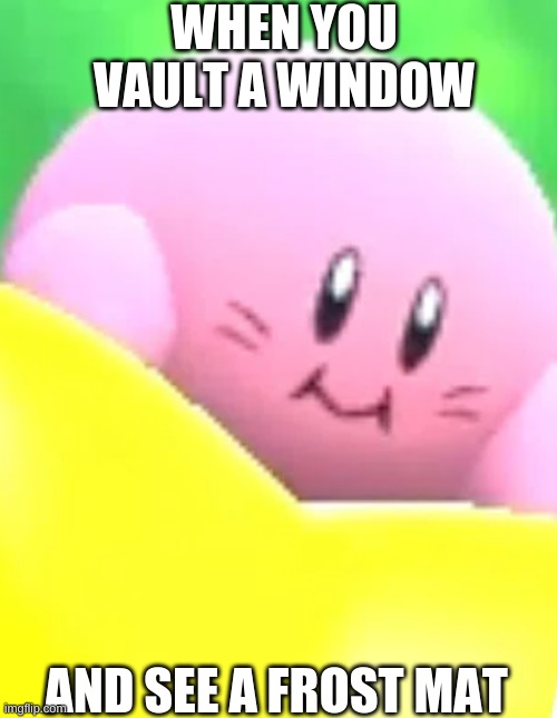Rainbow Six | WHEN YOU VAULT A WINDOW; AND SEE A FROST MAT | image tagged in kirby | made w/ Imgflip meme maker