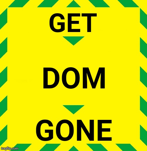 DC gone | GET; DOM; GONE | image tagged in stay alert | made w/ Imgflip meme maker