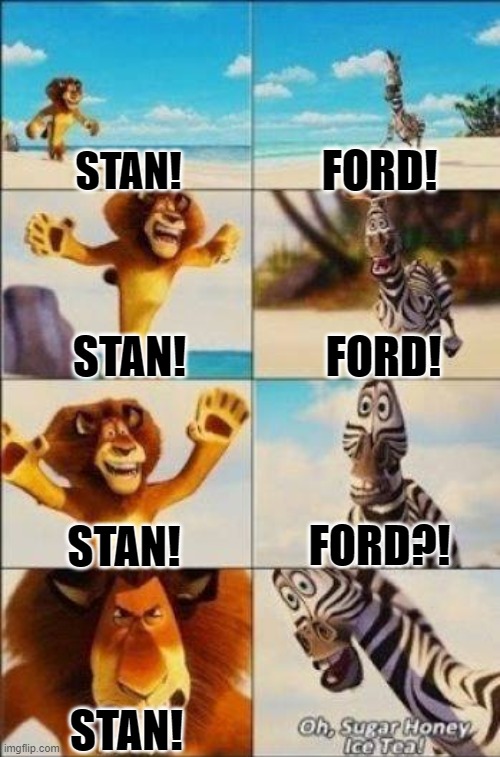 Stan and Ford | FORD! STAN! STAN! FORD! STAN! FORD?! STAN! | image tagged in gravity falls | made w/ Imgflip meme maker