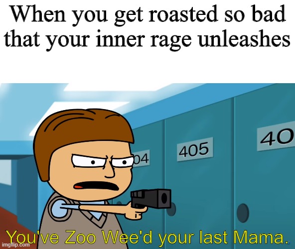 Rowley | When you get roasted so bad that your inner rage unleashes; You've Zoo Wee'd your last Mama. | image tagged in rowley | made w/ Imgflip meme maker