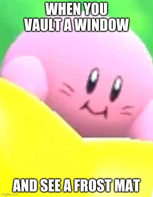 Rainbow Six | WHEN YOU VAULT A WINDOW; AND SEE A FROST MAT | image tagged in kirby | made w/ Imgflip meme maker