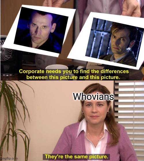 Doctor who | Whovians | image tagged in memes,they're the same picture | made w/ Imgflip meme maker