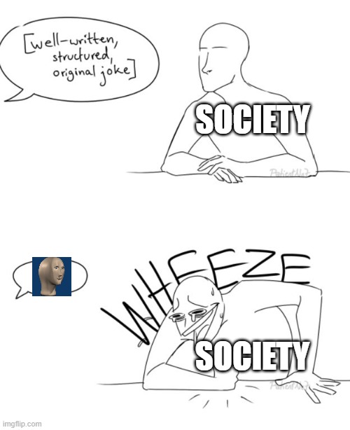 Wheeze | SOCIETY; SOCIETY | image tagged in wheeze | made w/ Imgflip meme maker