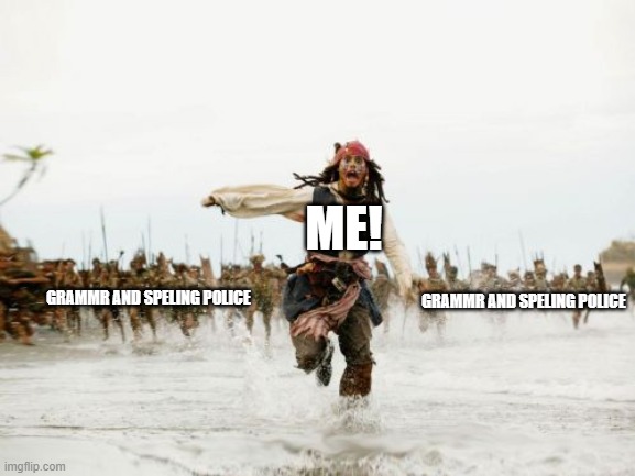 Jack Sparrow Being Chased Meme | ME! GRAMMR AND SPELING POLICE; GRAMMR AND SPELING POLICE | image tagged in memes,jack sparrow being chased | made w/ Imgflip meme maker