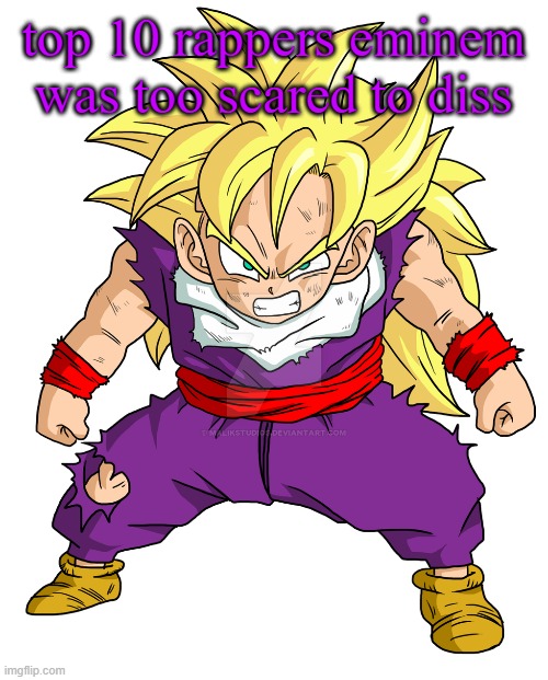 SSJ Kid Gohan | top 10 rappers eminem was too scared to diss | image tagged in ssj kid gohan | made w/ Imgflip meme maker