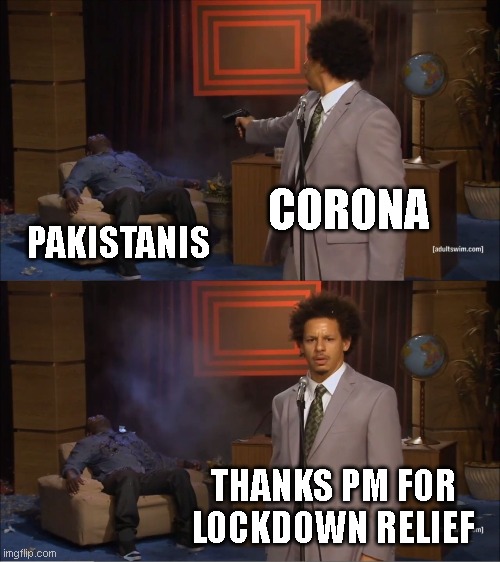 Who Killed Hannibal | CORONA; PAKISTANIS; THANKS PM FOR LOCKDOWN RELIEF | image tagged in memes,who killed hannibal | made w/ Imgflip meme maker