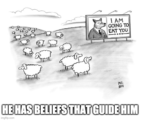 HE HAS BELIEFS THAT GUIDE HIM | made w/ Imgflip meme maker