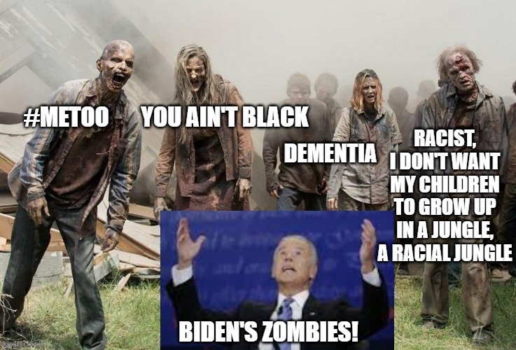 Biden's Zombies | RACIST, I DON'T WANT MY CHILDREN TO GROW UP IN A JUNGLE, A RACIAL JUNGLE; DEMENTIA | image tagged in biden,zombies | made w/ Imgflip meme maker