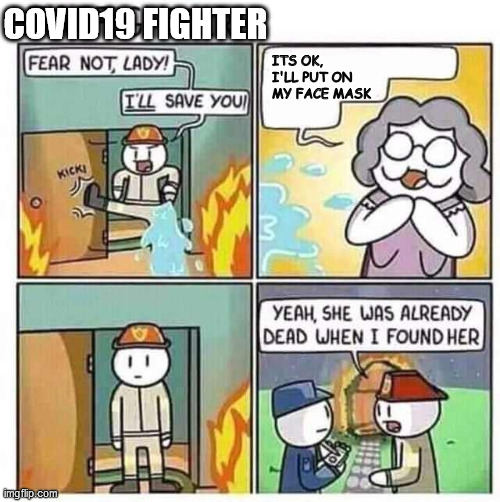 Covid fighter | COVID19 FIGHTER; ITS OK, I'LL PUT ON MY FACE MASK | image tagged in she was already dead when i found her,covid19,covidiots,made in china,karen,virtue signalling | made w/ Imgflip meme maker