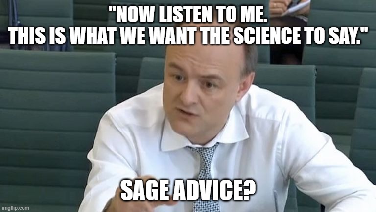 science | "NOW LISTEN TO ME.
THIS IS WHAT WE WANT THE SCIENCE TO SAY."; SAGE ADVICE? | image tagged in boris johnson | made w/ Imgflip meme maker