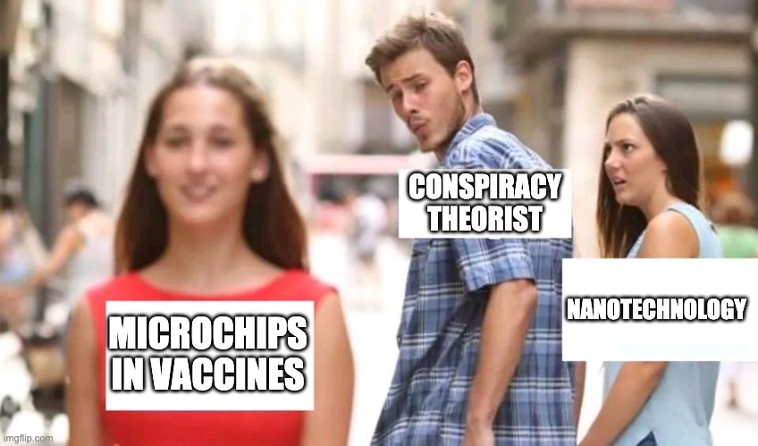 COVID conspiracies | CONSPIRACY THEORIST; NANOTECHNOLOGY; MICROCHIPS IN VACCINES | image tagged in distracted boyfriend | made w/ Imgflip meme maker