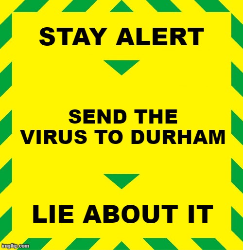 Stay Alert | STAY ALERT; SEND THE VIRUS TO DURHAM; LIE ABOUT IT | image tagged in stay alert | made w/ Imgflip meme maker