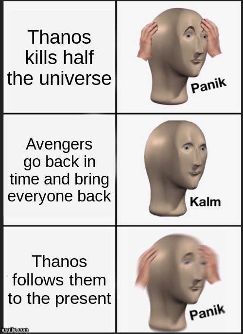 Yes, I know this meme is seriously outdated. | Thanos kills half the universe; Avengers go back in time and bring everyone back; Thanos follows them to the present | image tagged in memes,panik kalm panik | made w/ Imgflip meme maker