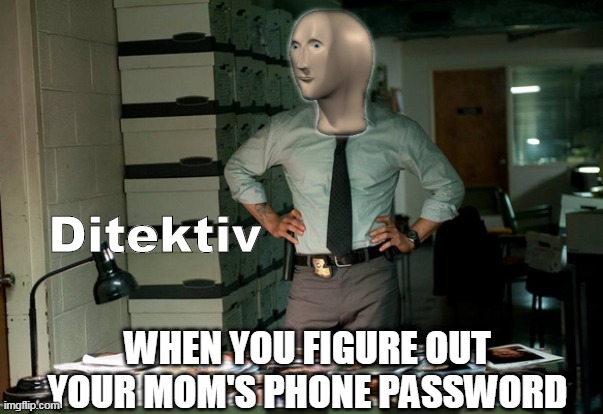 Stonks Ditektiv | WHEN YOU FIGURE OUT YOUR MOM'S PHONE PASSWORD | image tagged in stonks ditektiv | made w/ Imgflip meme maker
