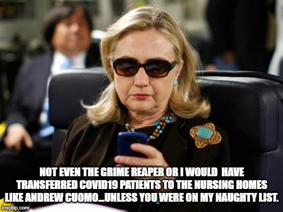 NOT EVEN THE GRIME REAPER OR I WOULD  HAVE TRANSFERRED COVID19 PATIENTS TO THE NURSING HOMES LIKE ANDREW CUOMO...UNLESS YOU WERE ON MY NAUGH | made w/ Imgflip meme maker