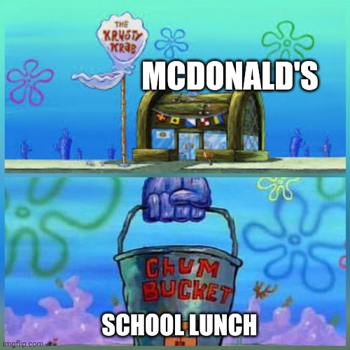 McDonald's v.s. School Lunch | MCDONALD'S; SCHOOL LUNCH | image tagged in memes,krusty krab vs chum bucket | made w/ Imgflip meme maker