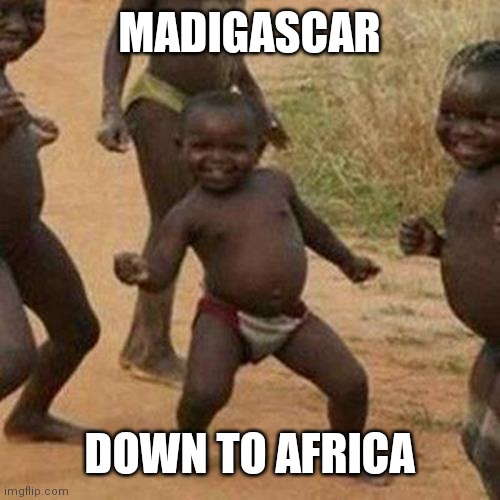 Third world success kid | MADIGASCAR; DOWN TO AFRICA | image tagged in memes,third world success kid | made w/ Imgflip meme maker