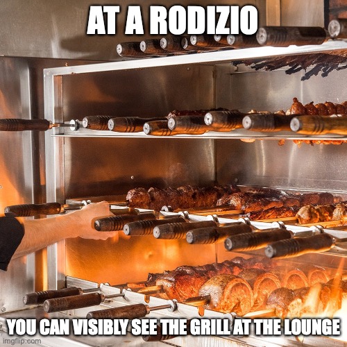 Rodizio Gril | AT A RODIZIO; YOU CAN VISIBLY SEE THE GRILL AT THE LOUNGE | image tagged in rodizio,food,barbecue,memes | made w/ Imgflip meme maker