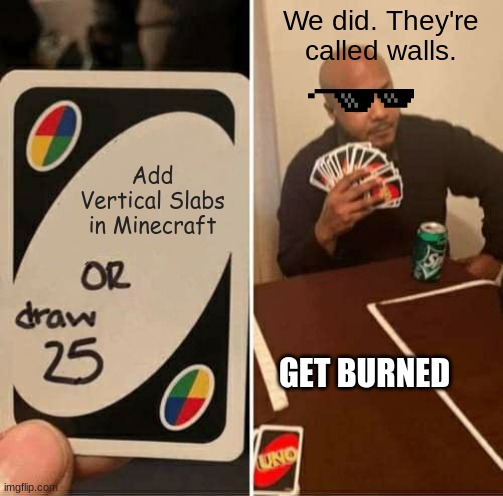 Vertical Slabs=Walls | We did. They're called walls. Add Vertical Slabs in Minecraft; GET BURNED | image tagged in memes,uno draw 25 cards,minecraft,walls | made w/ Imgflip meme maker