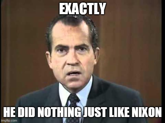 Richard Nixon - Laugh In | EXACTLY HE DID NOTHING JUST LIKE NIXON | image tagged in richard nixon - laugh in | made w/ Imgflip meme maker