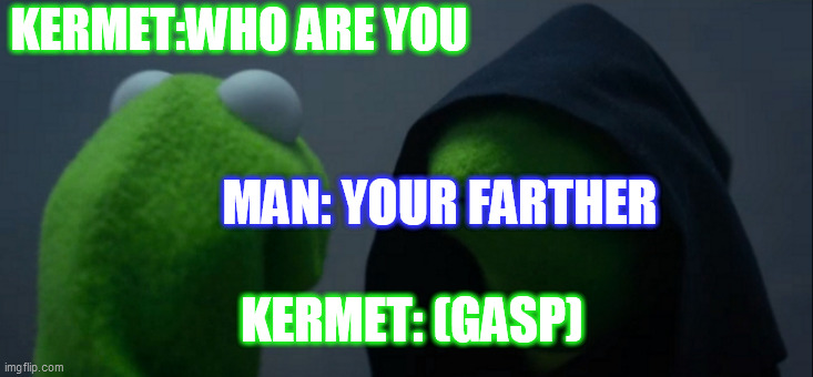 Evil Kermit Meme | KERMET:WHO ARE YOU; MAN: YOUR FARTHER; KERMET: (GASP) | image tagged in memes,evil kermit | made w/ Imgflip meme maker