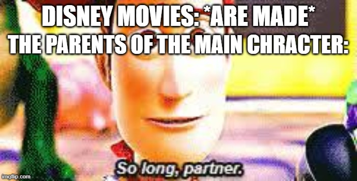 DISNEY MOVIES: *ARE MADE*; THE PARENTS OF THE MAIN CHRACTER: | image tagged in memes,so long partner | made w/ Imgflip meme maker