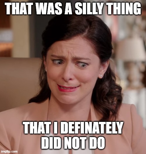 That would be silly | THAT WAS A SILLY THING; THAT I DEFINATELY DID NOT DO | image tagged in ceg,crazy ex girlfriend | made w/ Imgflip meme maker