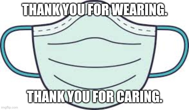 Thank you for wearing | THANK YOU FOR WEARING. THANK YOU FOR CARING. | image tagged in mask | made w/ Imgflip meme maker