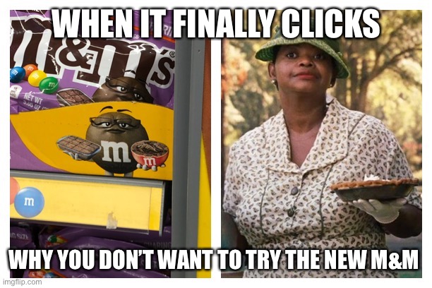 New M&M flavor | WHEN IT FINALLY CLICKS; WHY YOU DON’T WANT TO TRY THE NEW M&M | image tagged in candy,you had one job | made w/ Imgflip meme maker