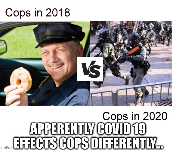 The symptoms of covid 19 | APPERENTLY COVID 19 EFFECTS COPS DIFFERENTLY... | image tagged in memes,funny,covid-19 | made w/ Imgflip meme maker
