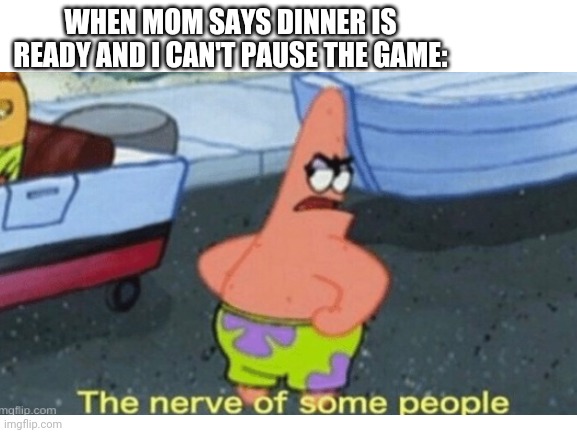 On The Bright Side, At Least I Get To Eat | WHEN MOM SAYS DINNER IS READY AND I CAN'T PAUSE THE GAME: | made w/ Imgflip meme maker